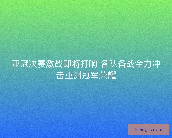 亚冠决赛激战即将打响 各队备战全力冲击亚洲冠军荣耀